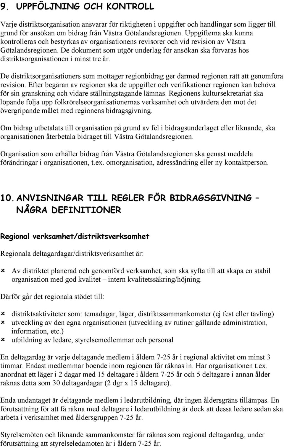 De dokument som utgör underlag för ansökan ska förvaras hos distriktsorganisationen i minst tre år.