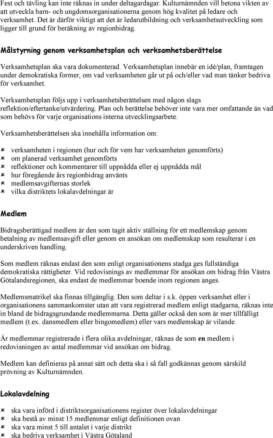 Målstyrning genom verksamhetsplan och verksamhetsberättelse Verksamhetsplan ska vara dokumenterad.