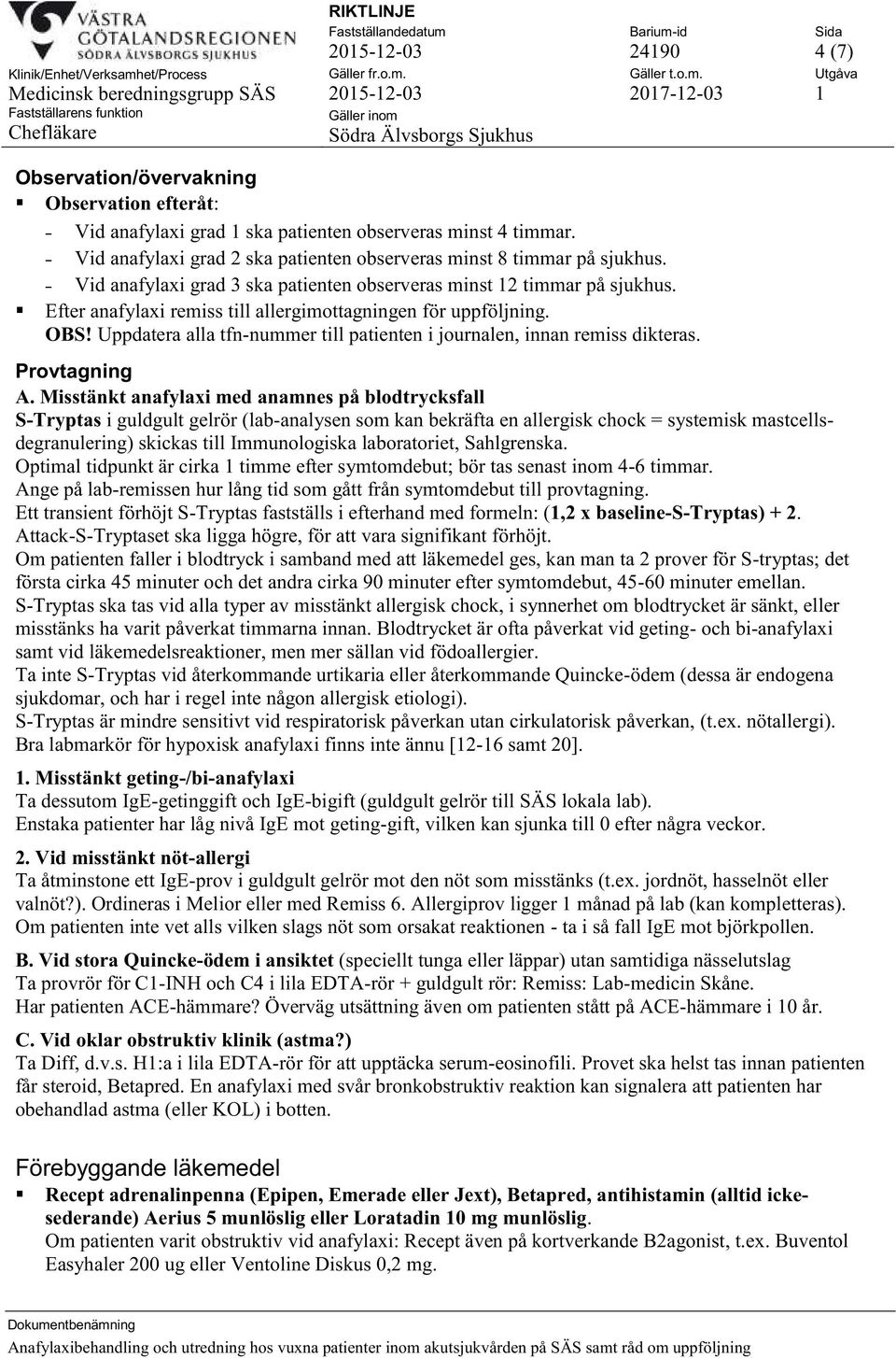 Efter anafylaxi remiss till allergimottagningen för uppföljning. OBS! Uppdatera alla tfn-nummer till patienten i journalen, innan remiss dikteras. Provtagning A.