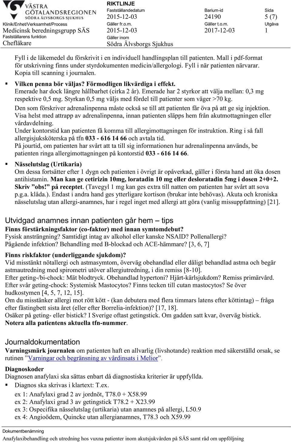 Emerade har 2 styrkor att välja mellan: 0,3 mg respektive 0,5 mg. Styrkan 0,5 mg väljs med fördel till patienter som väger >70 kg.