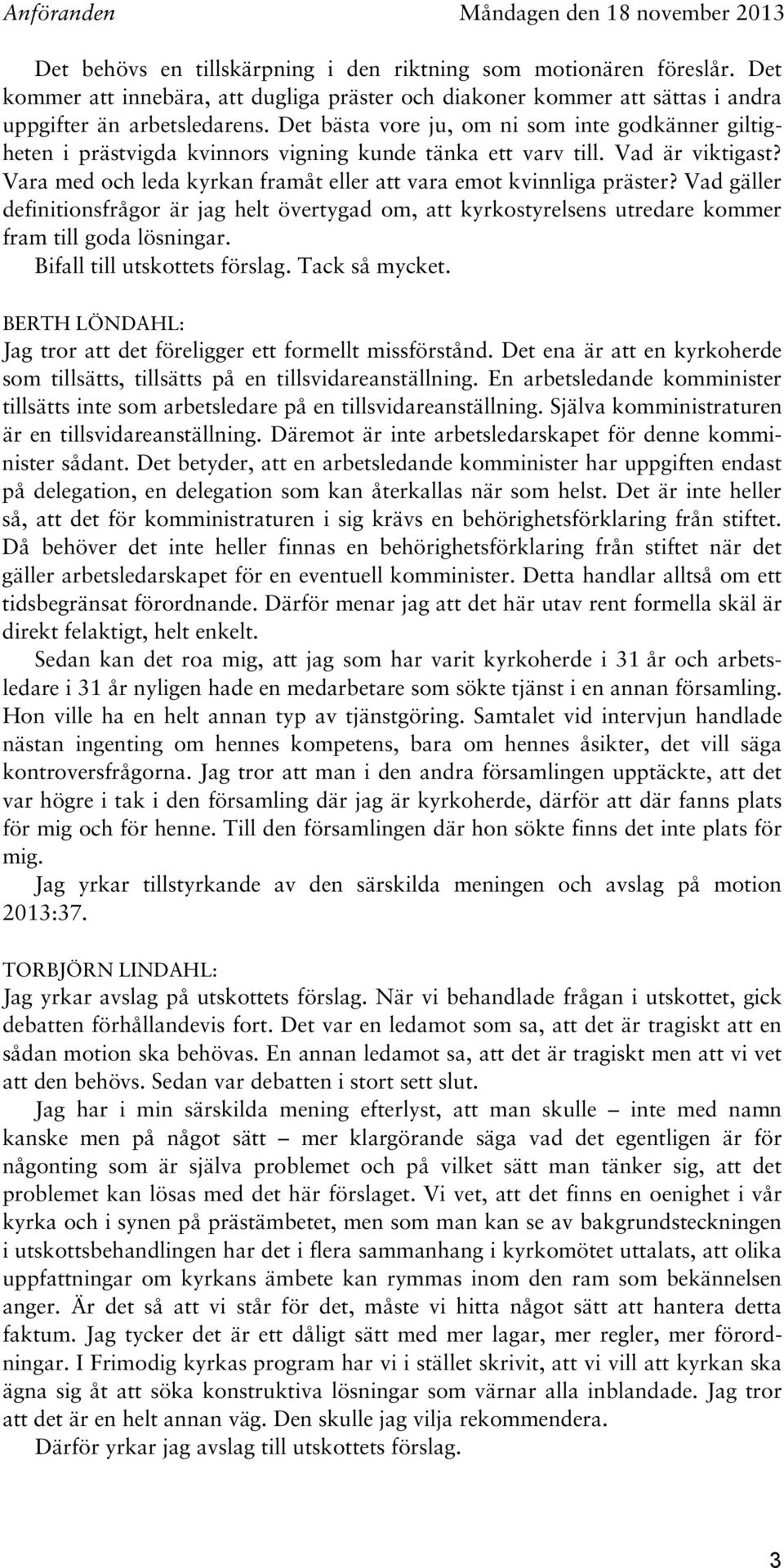 Vara med och leda kyrkan framåt eller att vara emot kvinnliga präster? Vad gäller definitionsfrågor är jag helt övertygad om, att kyrkostyrelsens utredare kommer fram till goda lösningar.