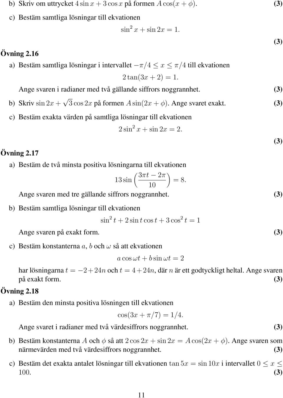 Ange svaret exakt. c) Bestäm exakta värden på samtliga lösningar till ekvationen Övning.17 sin x + sin x =. a) Bestäm de två minsta positiva lösningarna till ekvationen ( ) 3πt π 13 sin = 8.