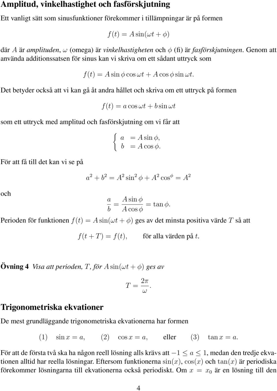 Det betyder också att vi kan gå åt andra hållet och skriva om ett uttryck på formen f(t) = a cos ωt + b sin ωt som ett uttryck med amplitud och fasförskjutning om vi får att För att få till det kan