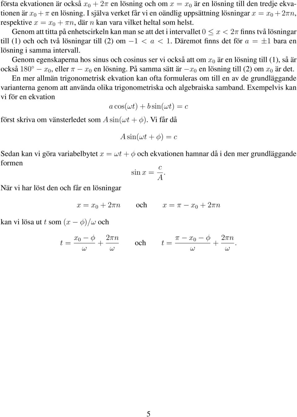 Genom att titta på enhetscirkeln kan man se att det i intervallet 0 x < π finns två lösningar till (1) och och två lösningar till () om 1 < a < 1.