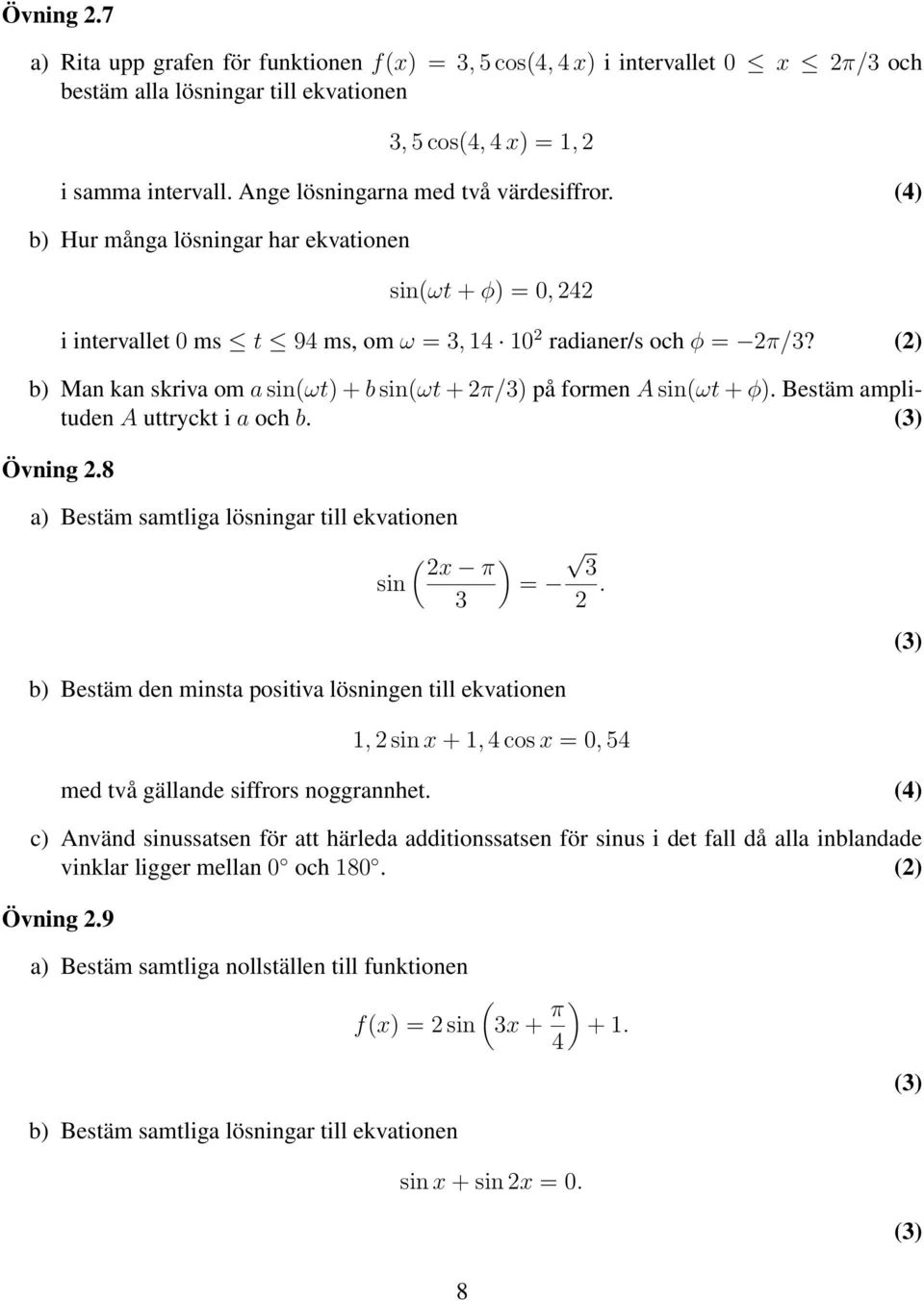 () b) Man kan skriva om a sin(ωt) + b sin(ωt + π/3) på formen A sin(ωt + φ). Bestäm amplituden A uttryckt i a och b. Övning.8 ( ) x π 3 sin = 3.