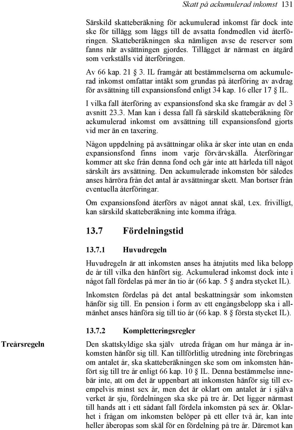 IL framgår att bestämmelserna om ackumulerad inkomst omfattar intäkt som grundas på återföring av avdrag för avsättning till expansionsfond enligt 34 kap. 16 eller 17 IL.