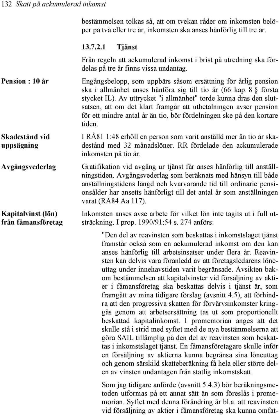 1 Tjänst Från regeln att ackumulerad inkomst i brist på utredning ska fördelas på tre år finns vissa undantag.