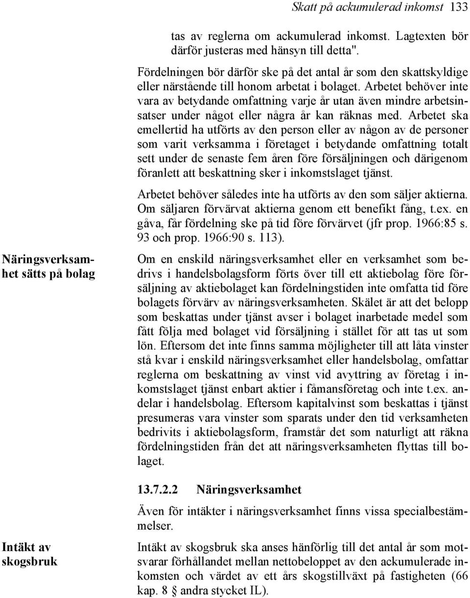 Arbetet behöver inte vara av betydande omfattning varje år utan även mindre arbetsinsatser under något eller några år kan räknas med.