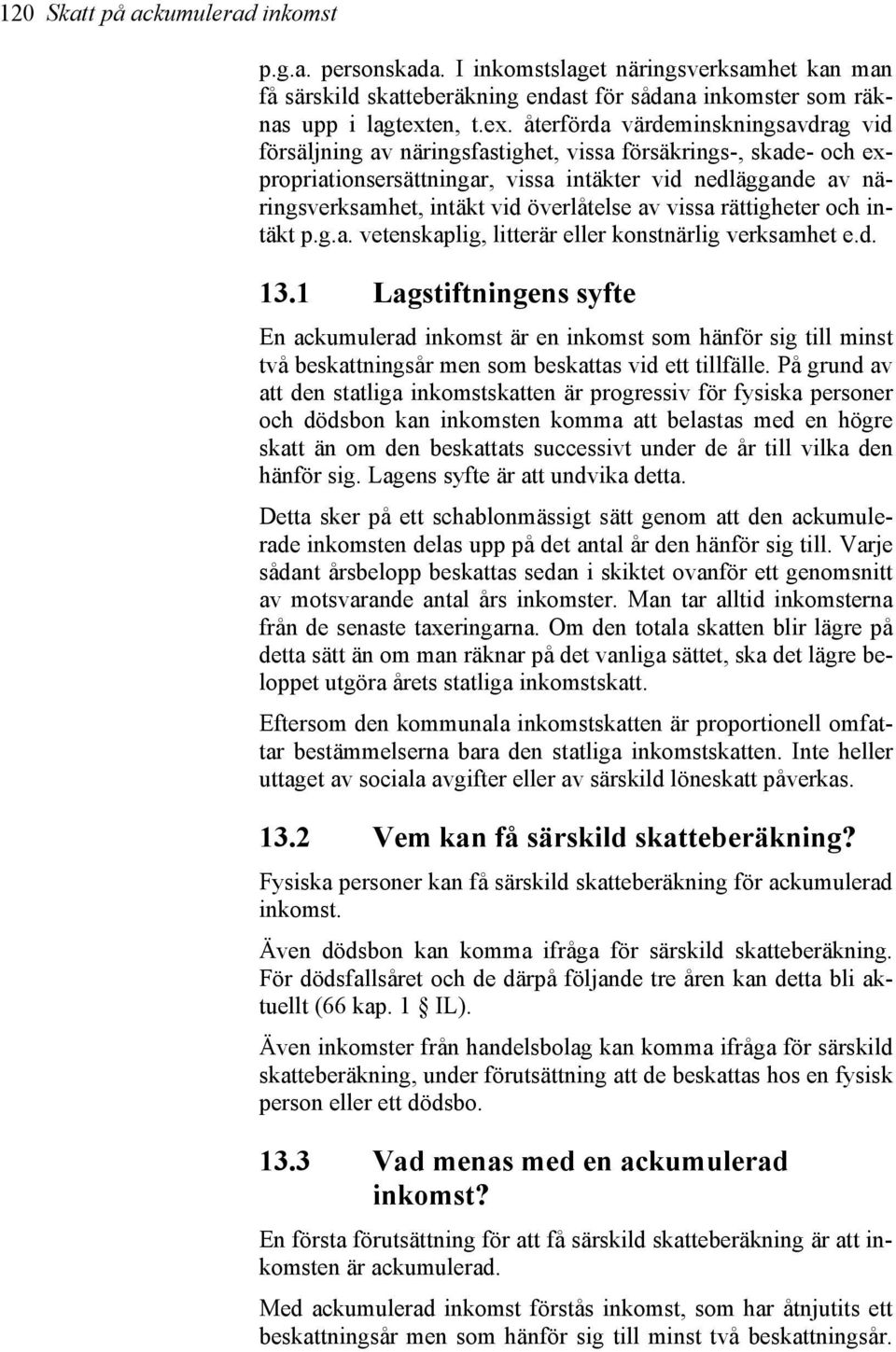 återförda värdeminskningsavdrag vid försäljning av näringsfastighet, vissa försäkrings-, skade- och expropriationsersättningar, vissa intäkter vid nedläggande av näringsverksamhet, intäkt vid