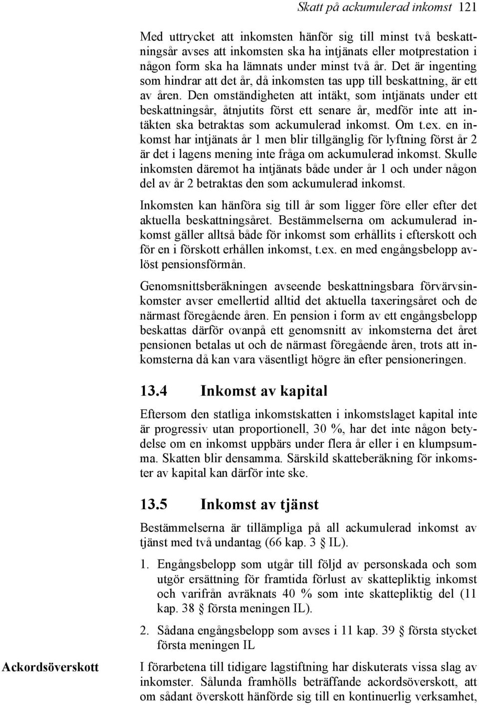 Den omständigheten att intäkt, som intjänats under ett beskattningsår, åtnjutits först ett senare år, medför inte att intäkten ska betraktas som ackumulerad inkomst. Om t.ex.