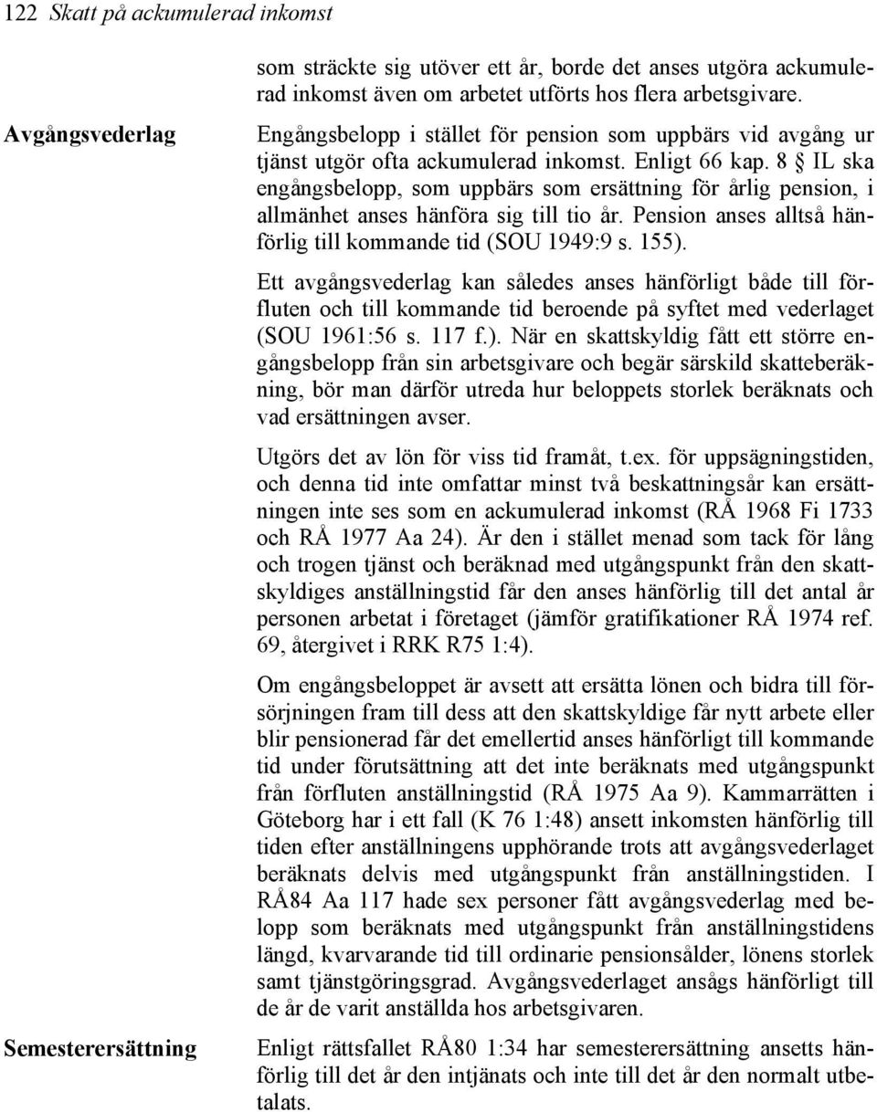 8 IL ska engångsbelopp, som uppbärs som ersättning för årlig pension, i allmänhet anses hänföra sig till tio år. Pension anses alltså hänförlig till kommande tid (SOU 1949:9 s. 155).