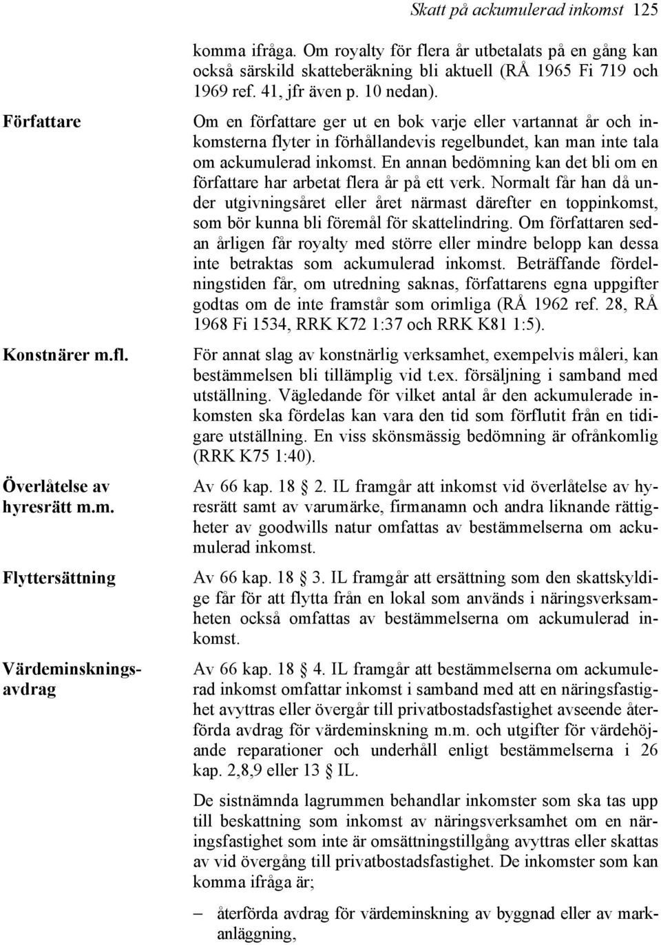 Värdeminskningsavdrag komma ifråga. Om royalty för flera år utbetalats på en gång kan också särskild skatteberäkning bli aktuell (RÅ 1965 Fi 719 och 1969 ref. 41, jfr även p. 10 nedan).