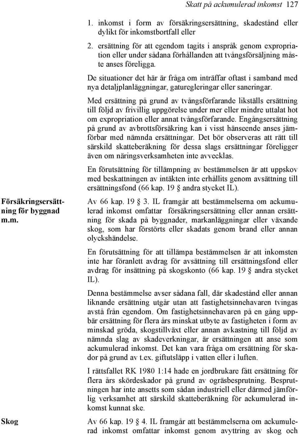 De situationer det här är fråga om inträffar oftast i samband med nya detaljplanläggningar, gaturegleringar eller saneringar.