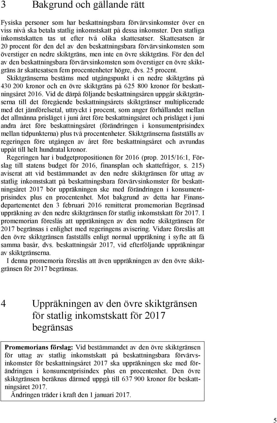 Skattesatsen är 20 procent för den del av den beskattningsbara förvärvsinkomsten som överstiger en nedre skiktgräns, men inte en övre skiktgräns.