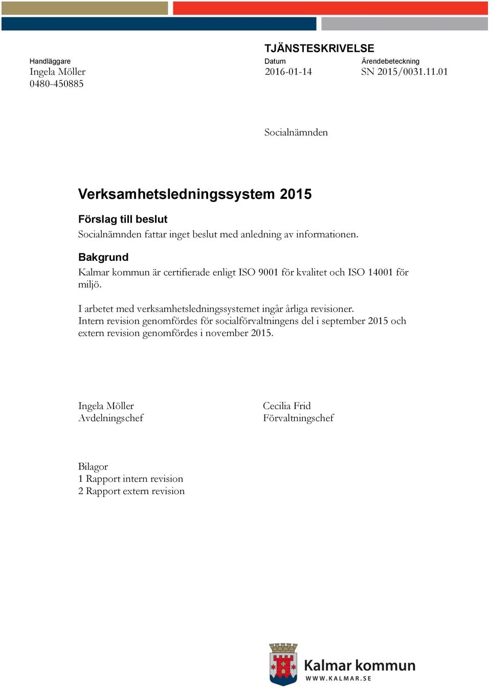 Bakgrund Kalmar kommun är certifierade enligt ISO 9001 för kvalitet och ISO 14001 för miljö. I arbetet med verksamhetsledningssystemet ingår årliga revisioner.