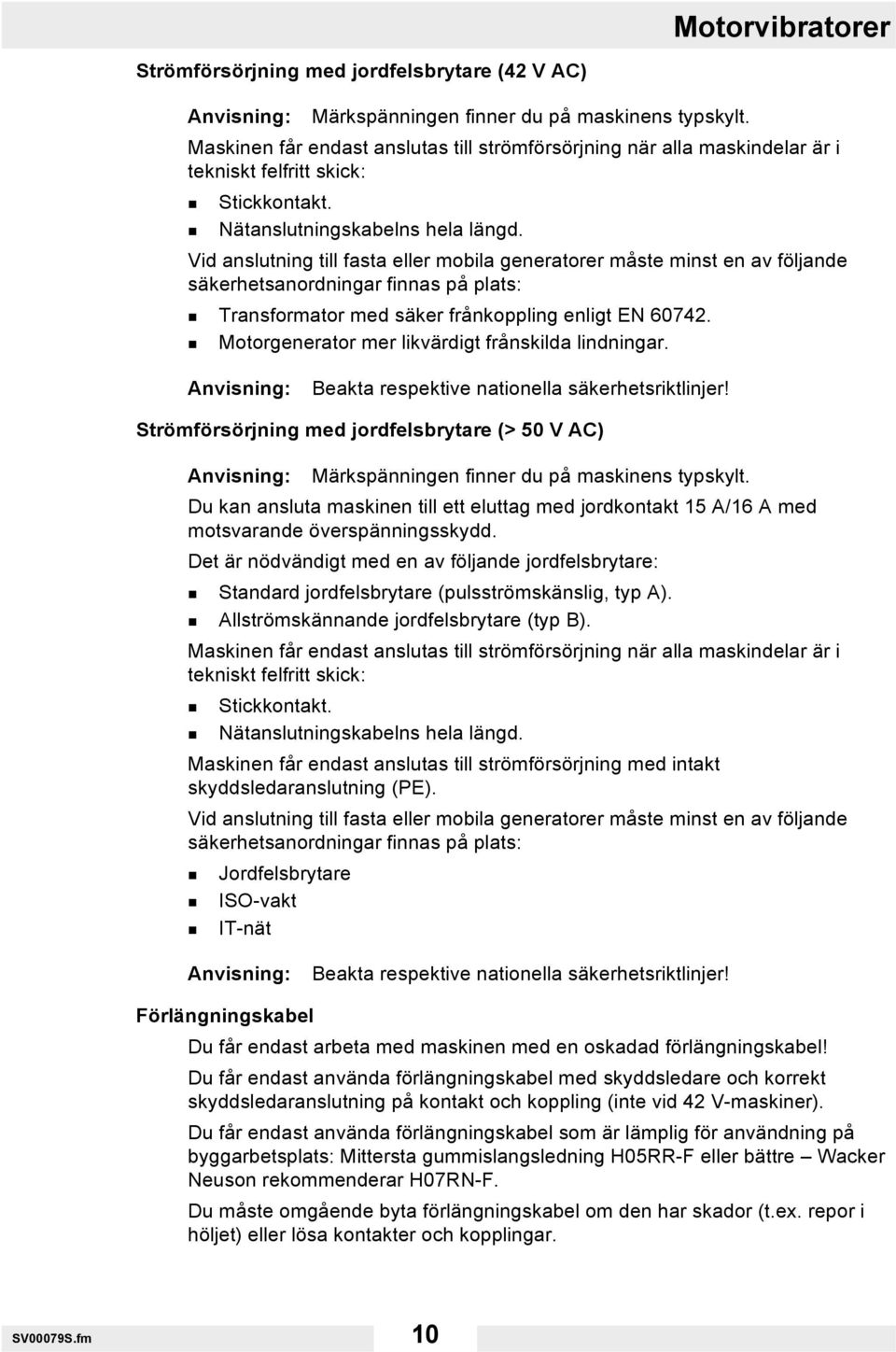 Vid anslutning till fasta eller mobila generatorer måste minst en av följande säkerhetsanordningar finnas på plats: Transformator med säker frånkoppling enligt EN 60742.