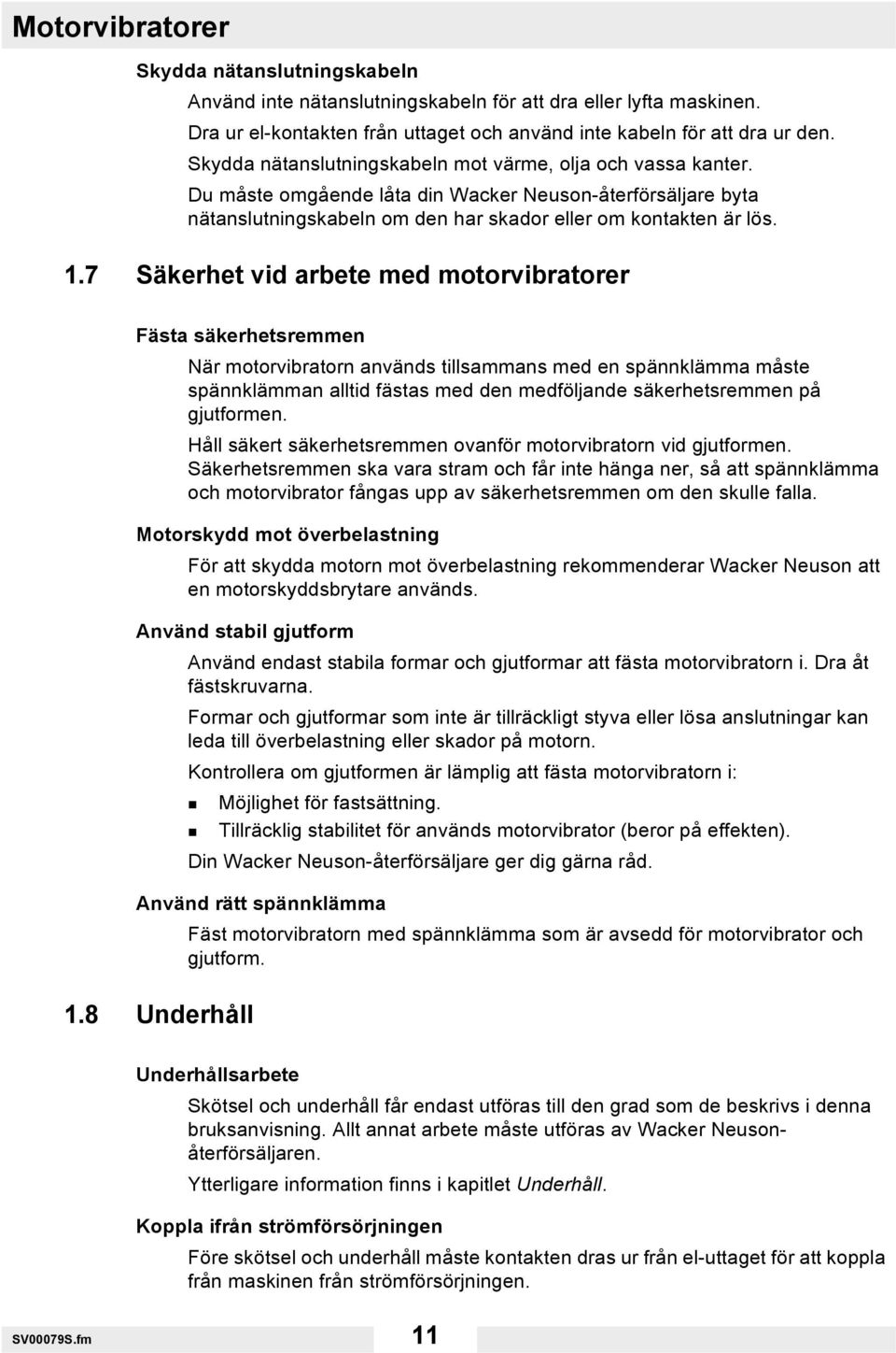 7 Säkerhet vid arbete med motorvibratorer Fästa säkerhetsremmen När motorvibratorn används tillsammans med en spännklämma måste spännklämman alltid fästas med den medföljande säkerhetsremmen på