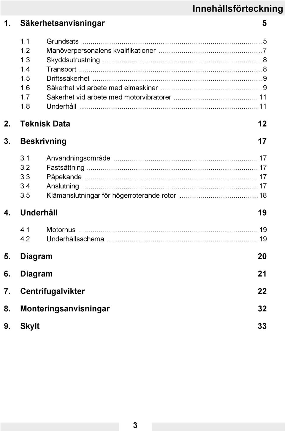 1 Användningsområde...17 3.2 Fastsättning...17 3.3 Påpekande...17 3.4 Anslutning...17 3.5 Klämanslutningar för högerroterande rotor...18 4.