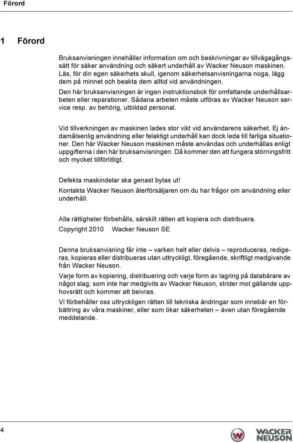 Den här bruksanvisningen är ingen instruktionsbok för omfattande underhållsarbeten eller reparationer. Sådana arbeten måste utföras av Wacker Neuson service resp. av behörig, utbildad personal.
