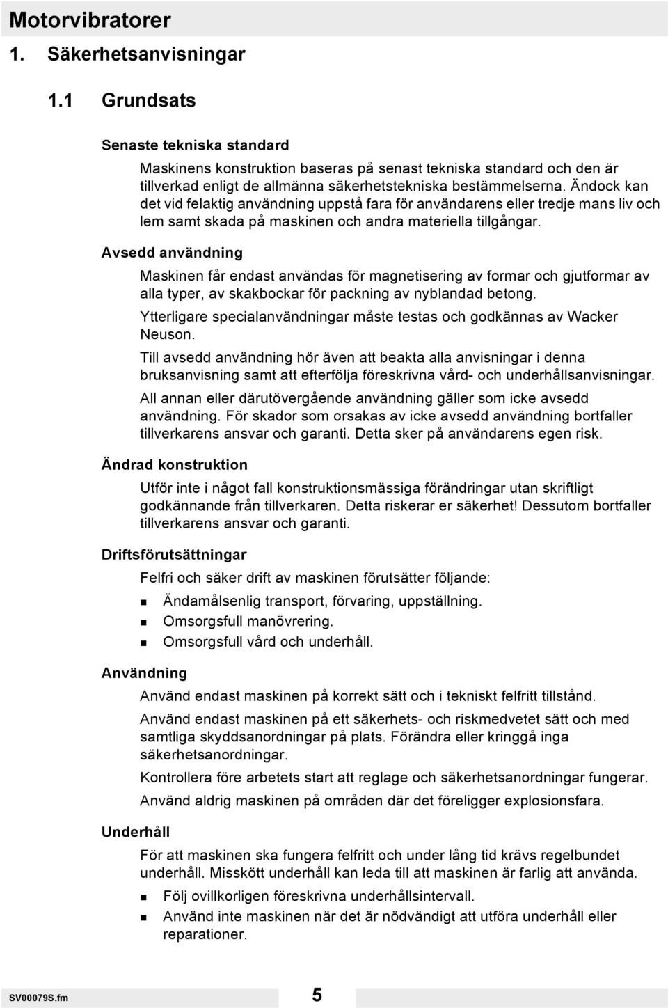 Ändock kan det vid felaktig användning uppstå fara för användarens eller tredje mans liv och lem samt skada på maskinen och andra materiella tillgångar.