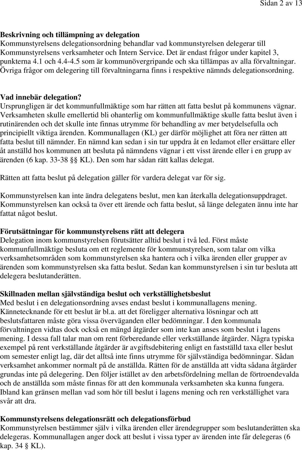 Övriga frågor om delegering till förvaltningarna finns i respektive nämnds delegationsordning. Vad innebär delegation?