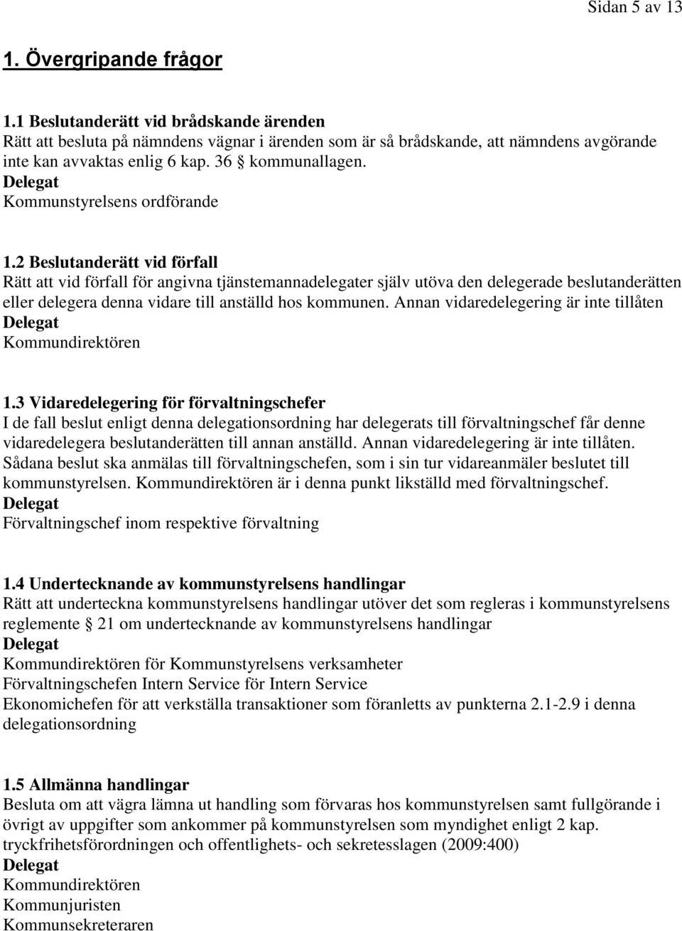 2 Beslutanderätt vid förfall Rätt att vid förfall för angivna tjänstemannadelegater själv utöva den delegerade beslutanderätten eller delegera denna vidare till anställd hos kommunen.