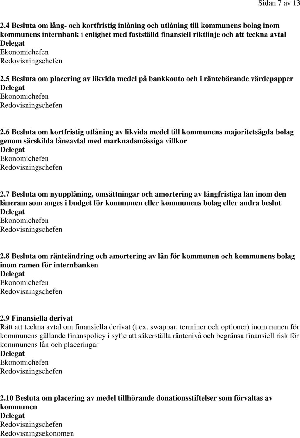 6 Besluta om kortfristig utlåning av likvida medel till kommunens majoritetsägda bolag genom särskilda låneavtal med marknadsmässiga villkor 2.