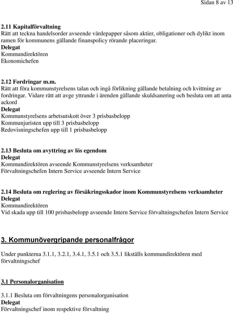 Vidare rätt att avge yttrande i ärenden gällande skuldsanering och besluta om att anta ackord Kommunstyrelsens arbetsutskott över 3 prisbasbelopp Kommunjuristen upp till 3 prisbasbelopp upp till 1