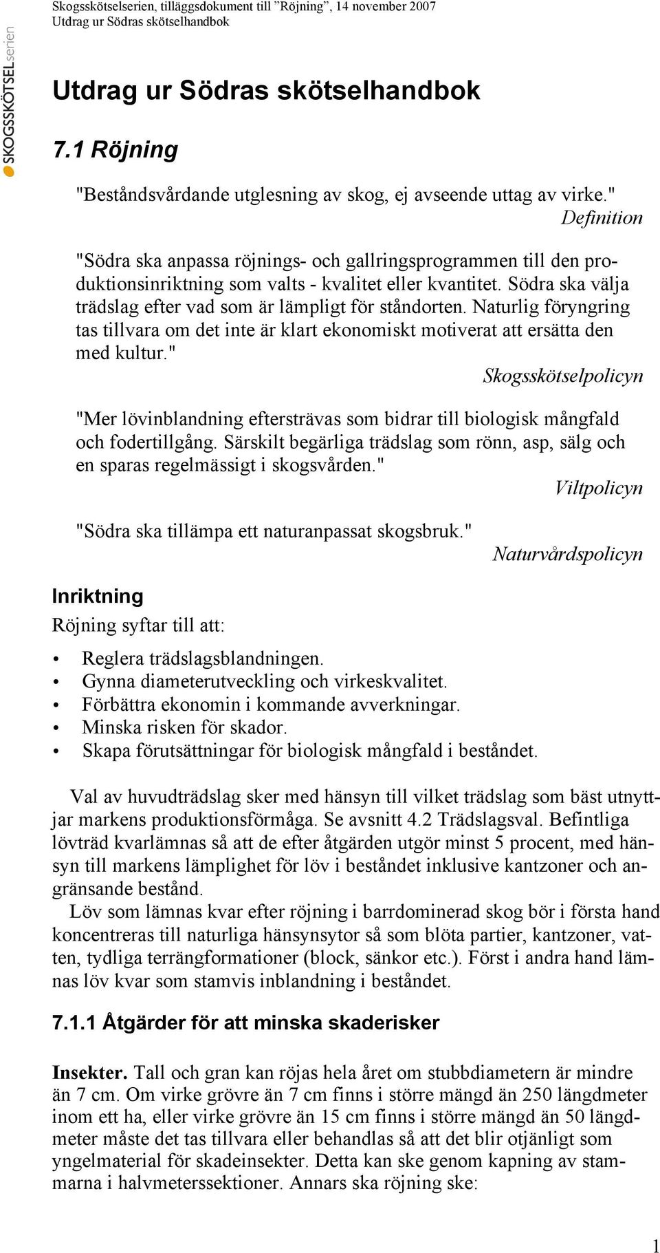 Södra ska välja trädslag efter vad som är lämpligt för ståndorten. Naturlig föryngring tas tillvara om det inte är klart ekonomiskt motiverat att ersätta den med kultur.