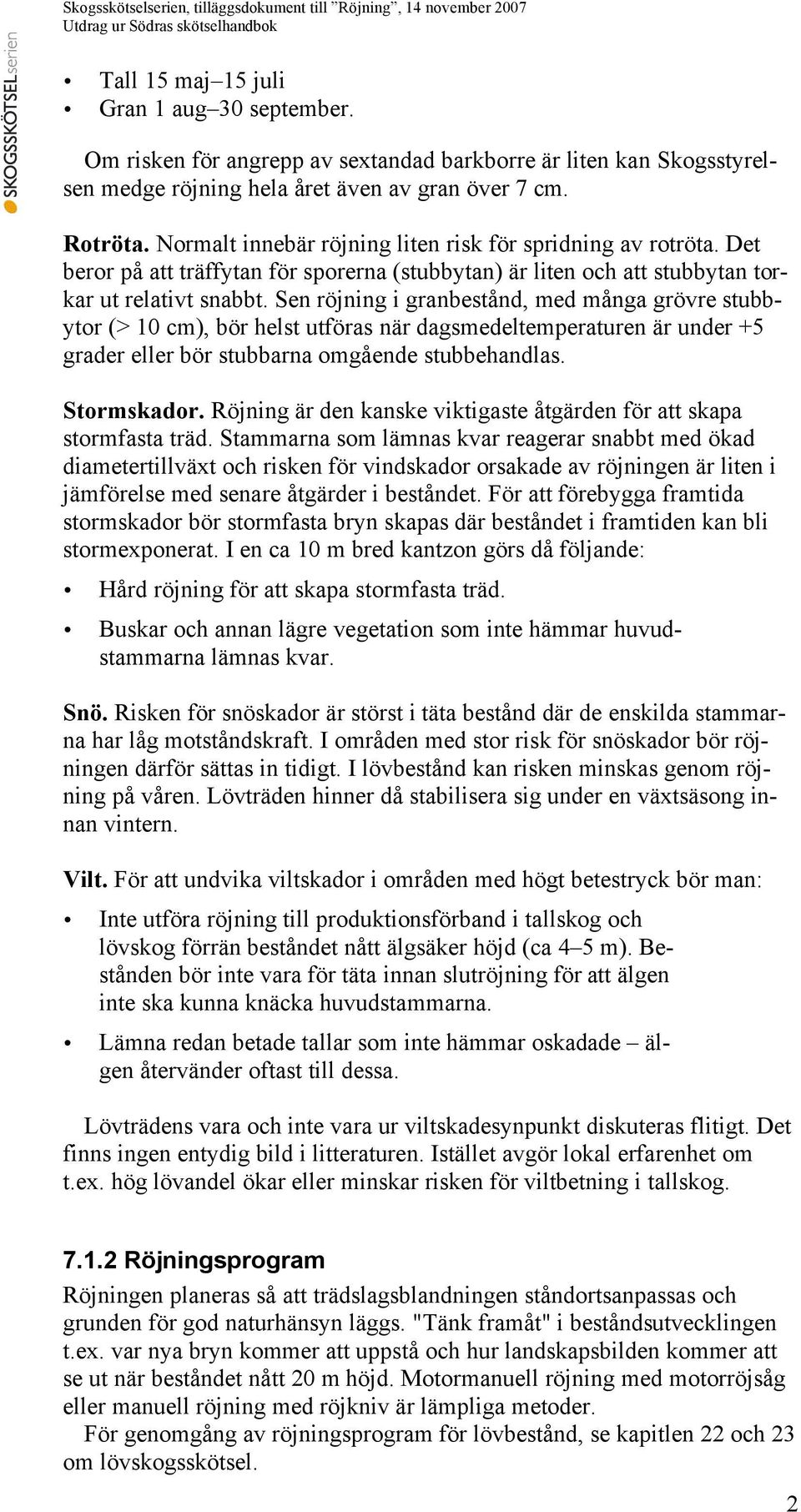 Sen röjning i granbestånd, med många grövre stubbytor (> 10 cm), bör helst utföras när dagsmedeltemperaturen är under +5 grader eller bör stubbarna omgående stubbehandlas. Stormskador.