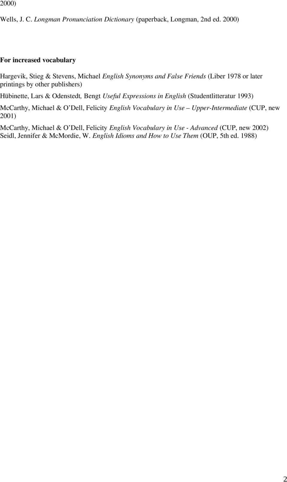 publishers) Hübinette, Lars & Odenstedt, Bengt Useful Expressions in English (Studentlitteratur 1993) McCarthy, Michael & O Dell, Felicity English