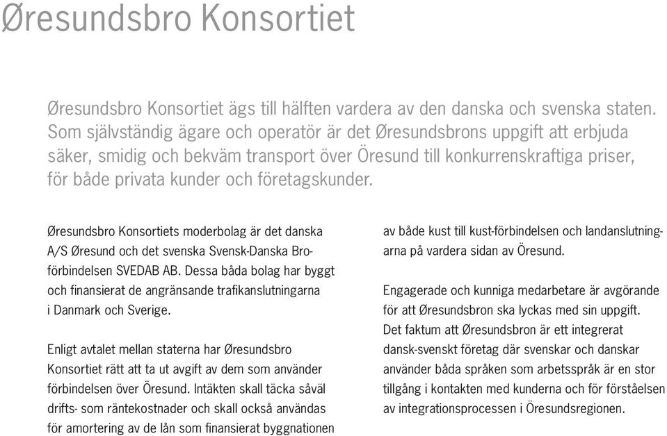 Øresundsbro Konsortiets moderbolag är det danska A/S Øresund och det svenska Svensk-Danska Broförbindelsen SVEDAB AB.