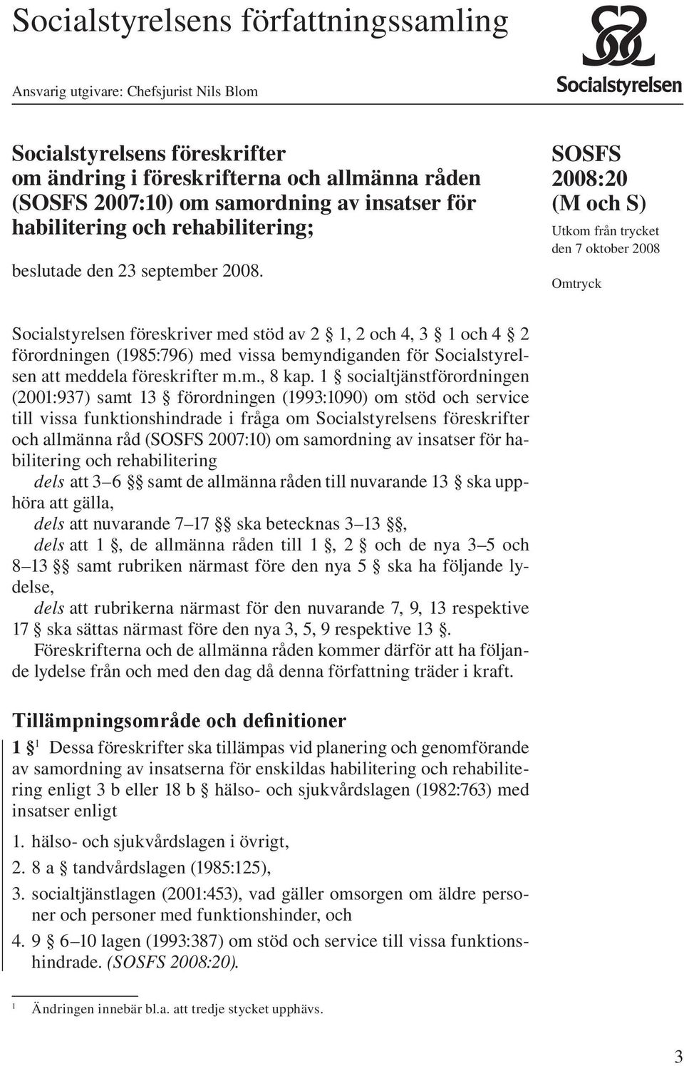 SOSFS 2008:20 (M och S) Utkom från trycket den 7 oktober 2008 Omtryck Socialstyrelsen föreskriver med stöd av 2 1, 2 och 4, 3 1 och 4 2 förordningen (1985:796) med vissa bemyndiganden för