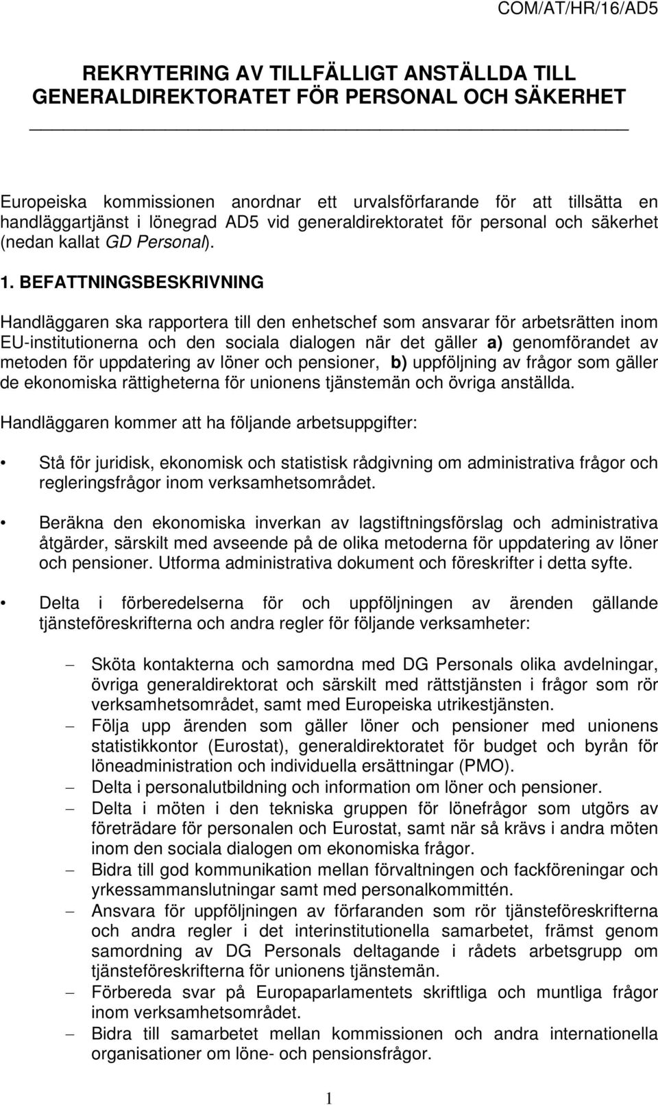 BEFATTNINGSBESKRIVNING Handläggaren ska rapportera till den enhetschef som ansvarar för arbetsrätten inom EU-institutionerna och den sociala dialogen när det gäller a) genomförandet av metoden för