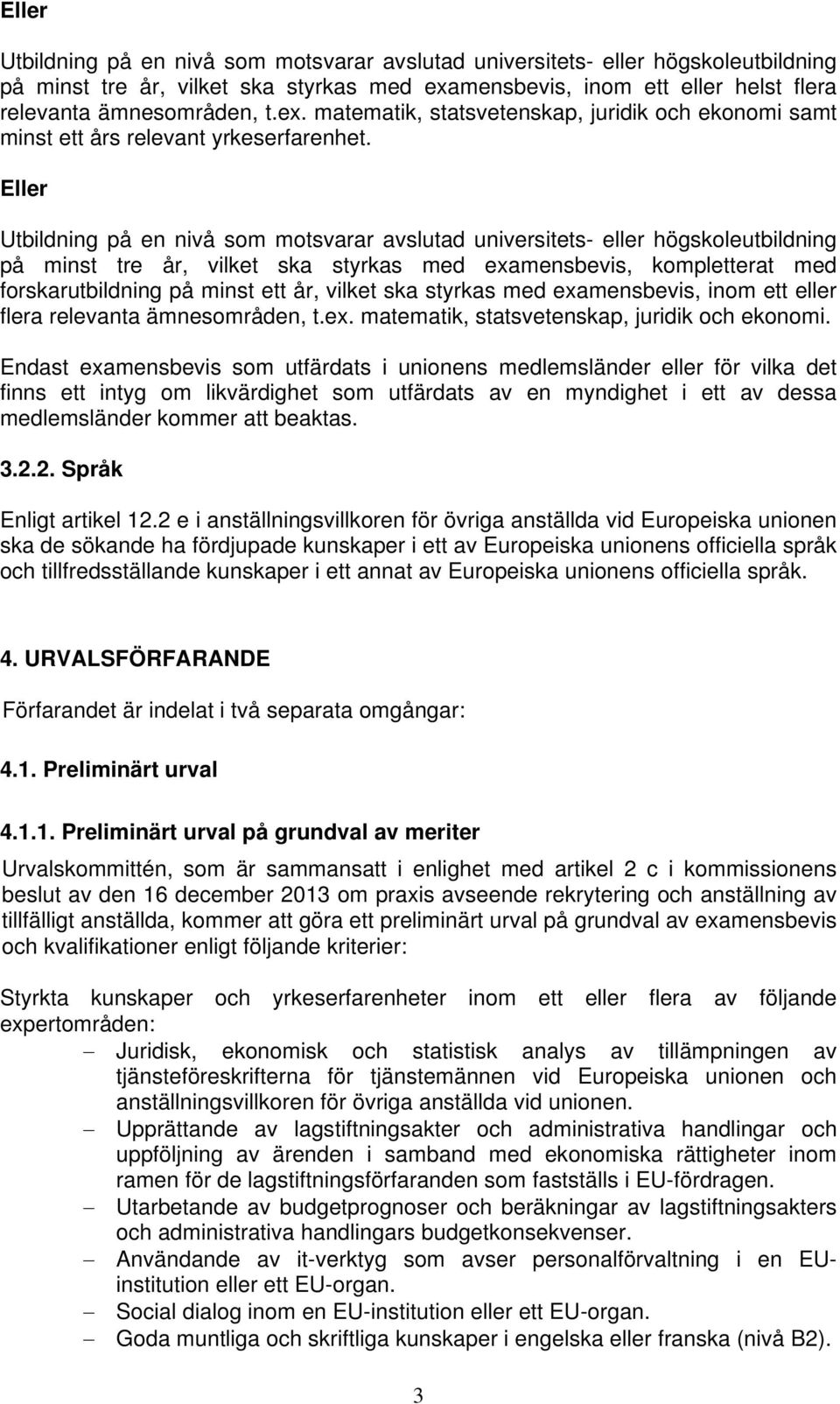 mensbevis, kompletterat med forskarutbildning på minst ett år, vilket ska styrkas med examensbevis, inom ett eller flera relevanta ämnesområden, t.ex. matematik, statsvetenskap, juridik och ekonomi.