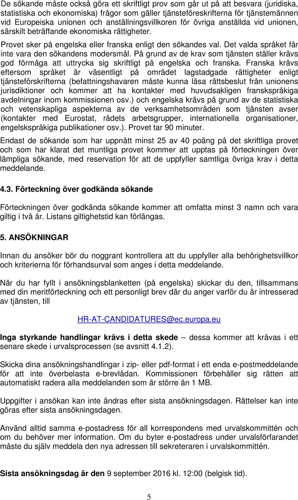 Det valda språket får inte vara den sökandens modersmål. På grund av de krav som tjänsten ställer krävs god förmåga att uttrycka sig skriftligt på engelska och franska.