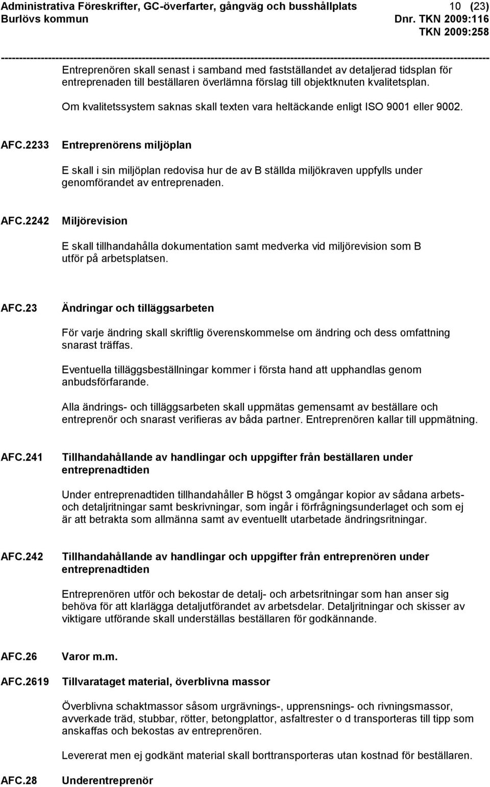 2233 Entreprenörens miljöplan E skall i sin miljöplan redovisa hur de av B ställda miljökraven uppfylls under genomförandet av entreprenaden. AFC.