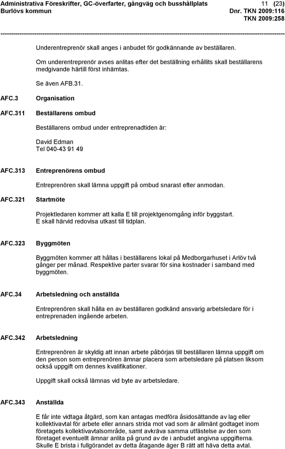 311 Organisation Beställarens ombud Beställarens ombud under entreprenadtiden är: David Edman Tel 040-43 91 49 AFC.