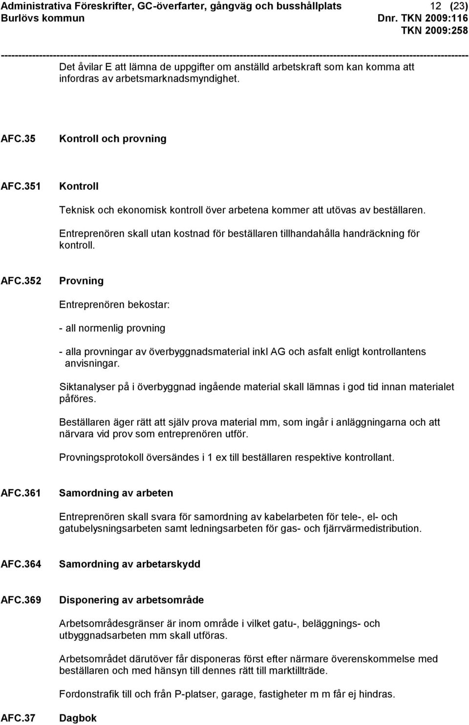 Entreprenören skall utan kostnad för beställaren tillhandahålla handräckning för kontroll. AFC.