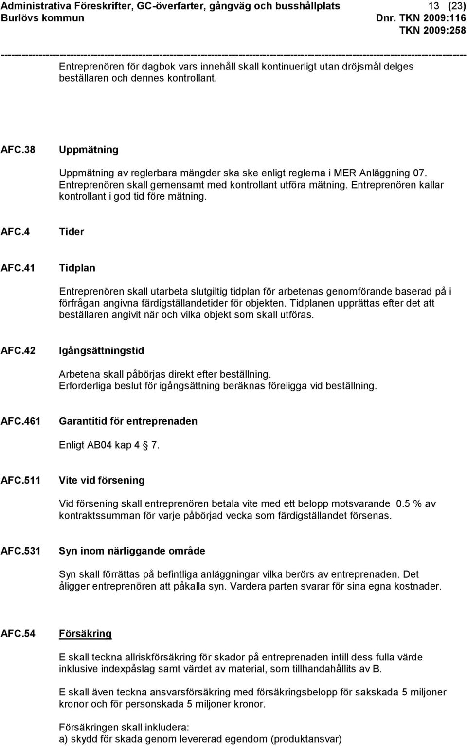 Entreprenören kallar kontrollant i god tid före mätning. AFC.4 Tider AFC.