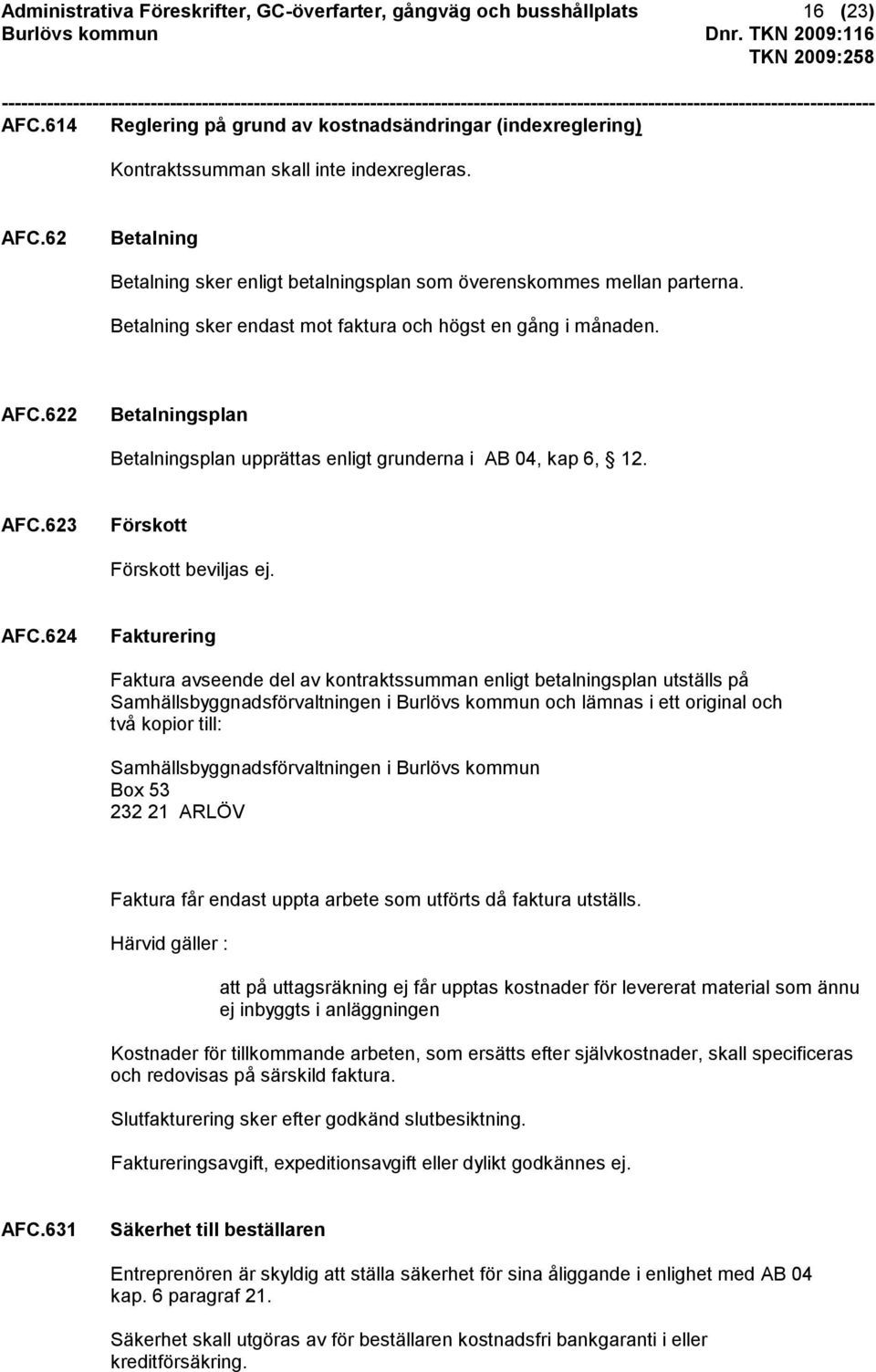 622 Betalningsplan Betalningsplan upprättas enligt grunderna i AB 04, kap 6, 12. AFC.