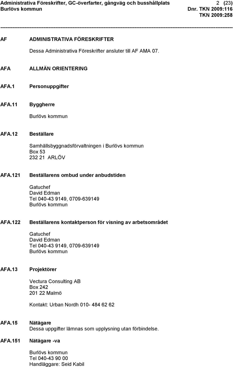 121 Beställarens ombud under anbudstiden Gatuchef David Edman Tel 040-43 9149, 0709-639149 Burlövs kommun AFA.