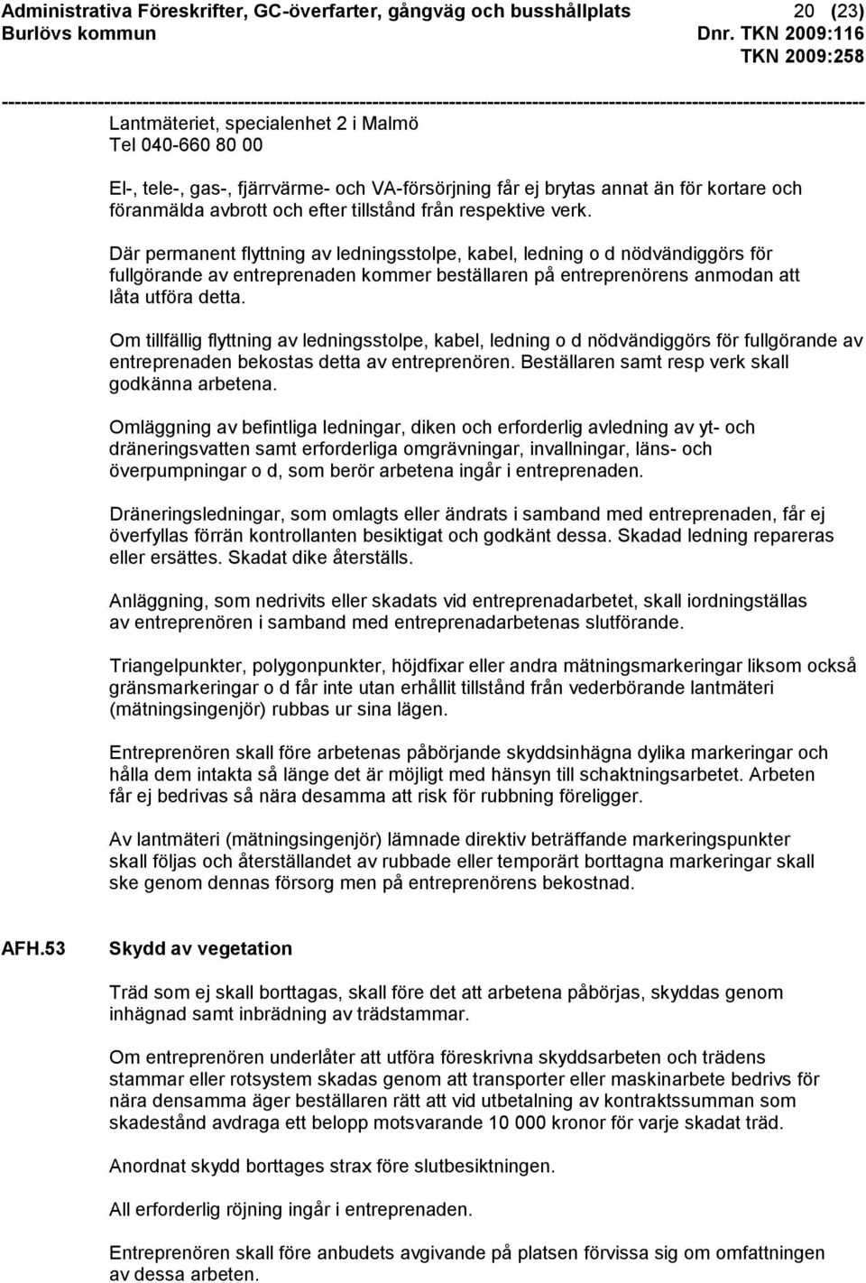 Där permanent flyttning av ledningsstolpe, kabel, ledning o d nödvändiggörs för fullgörande av entreprenaden kommer beställaren på entreprenörens anmodan att låta utföra detta.