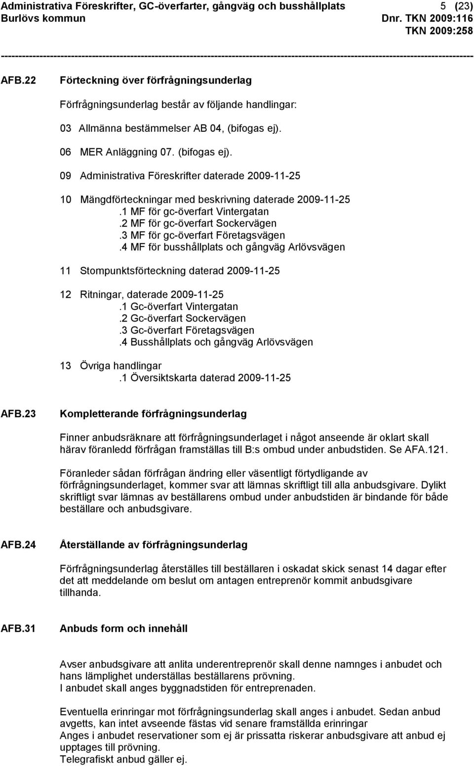 06 MER Anläggning 07. (bifogas ej). 09 Administrativa Föreskrifter daterade 2009-11-25 10 Mängdförteckningar med beskrivning daterade 2009-11-25.1 MF för gc-överfart Vintergatan.