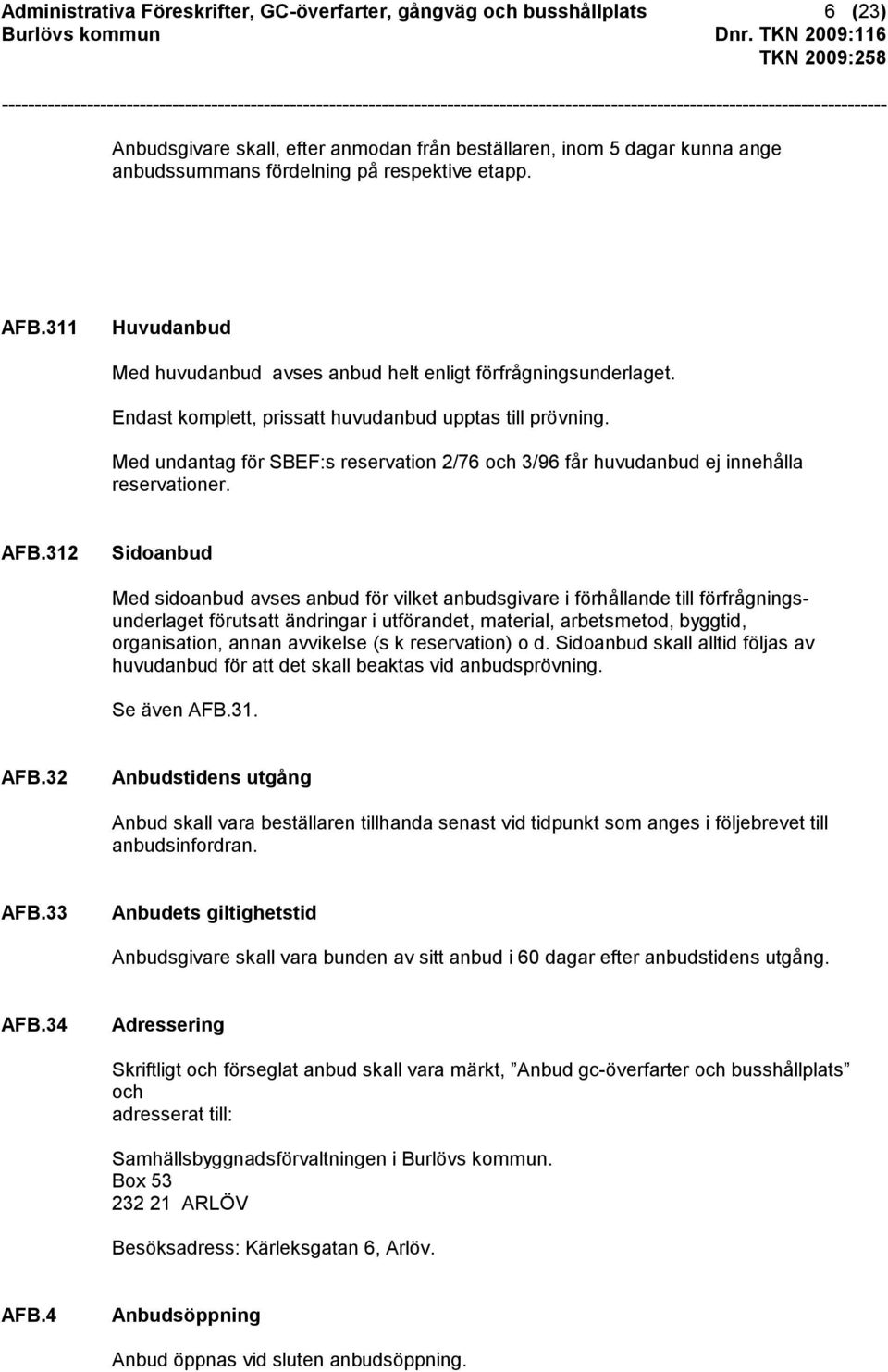 Med undantag för SBEF:s reservation 2/76 och 3/96 får huvudanbud ej innehålla reservationer. AFB.