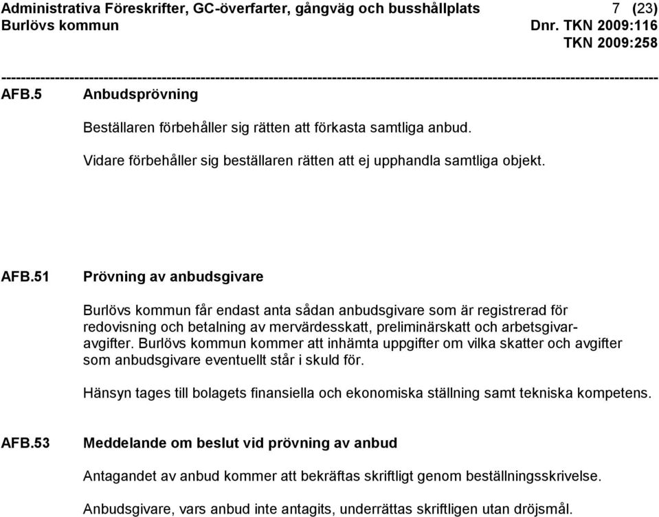 51 Prövning av anbudsgivare Burlövs kommun får endast anta sådan anbudsgivare som är registrerad för redovisning och betalning av mervärdesskatt, preliminärskatt och arbetsgivaravgifter.