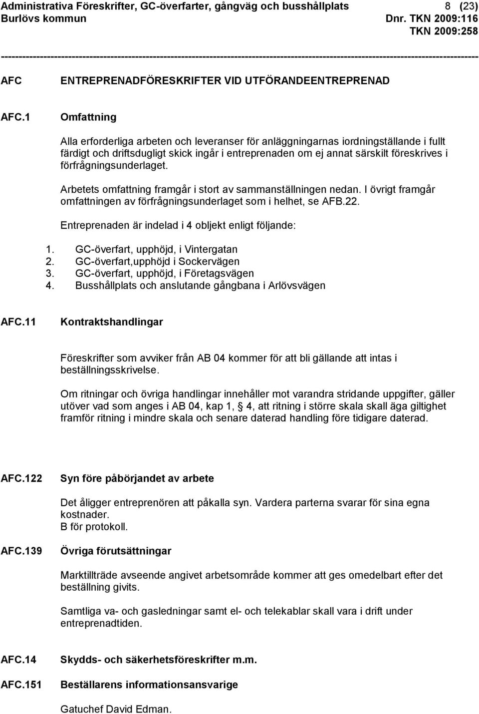 förfrågningsunderlaget. Arbetets omfattning framgår i stort av sammanställningen nedan. I övrigt framgår omfattningen av förfrågningsunderlaget som i helhet, se AFB.22.