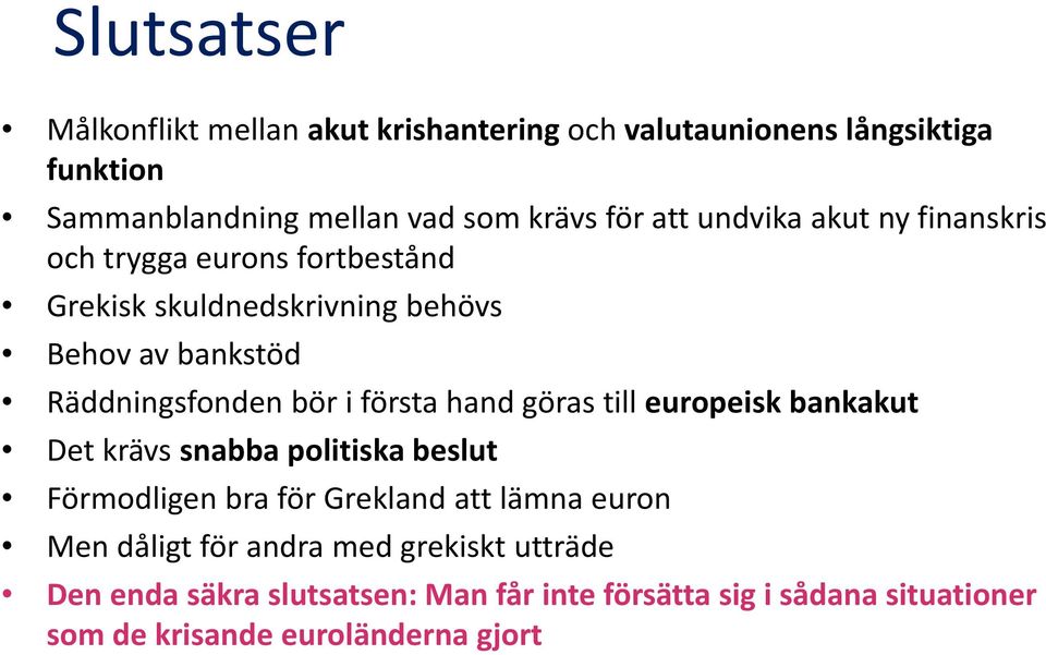 första hand göras till europeisk bankakut Det krävs snabba politiska beslut Förmodligen bra för Grekland att lämna euron Men dåligt