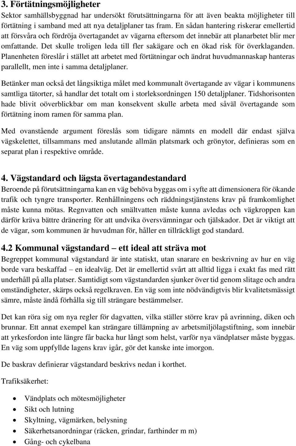 Det skulle troligen leda till fler sakägare och en ökad risk för överklaganden.