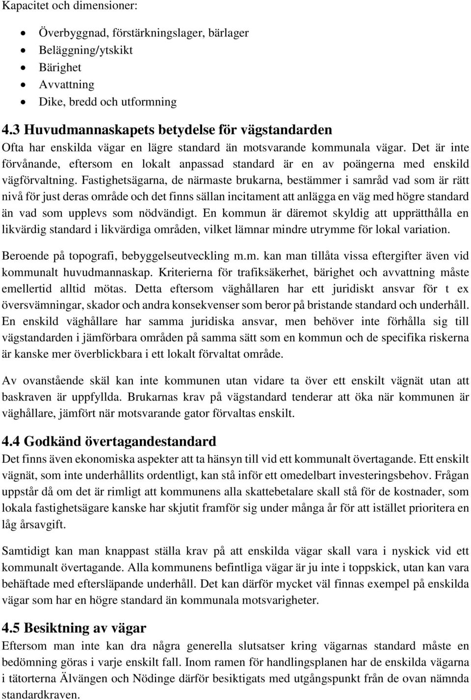Det är inte förvånande, eftersom en lokalt anpassad standard är en av poängerna med enskild vägförvaltning.